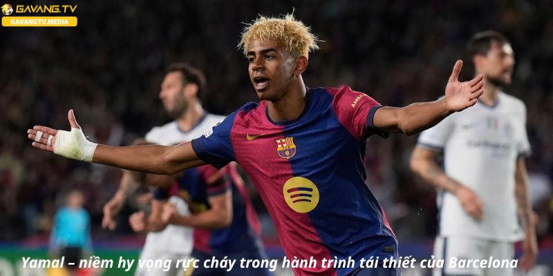 Yamal – niềm hy vọng rực cháy trong hành trình tái thiết của Barcelona
